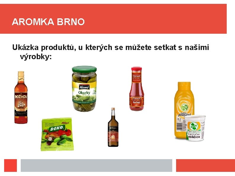 AROMKA BRNO Ukázka produktů, u kterých se můžete setkat s našimi výrobky: 