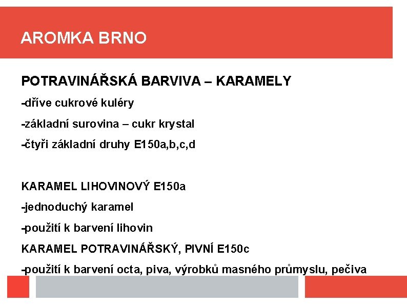 AROMKA BRNO POTRAVINÁŘSKÁ BARVIVA – KARAMELY -dříve cukrové kuléry -základní surovina – cukr krystal