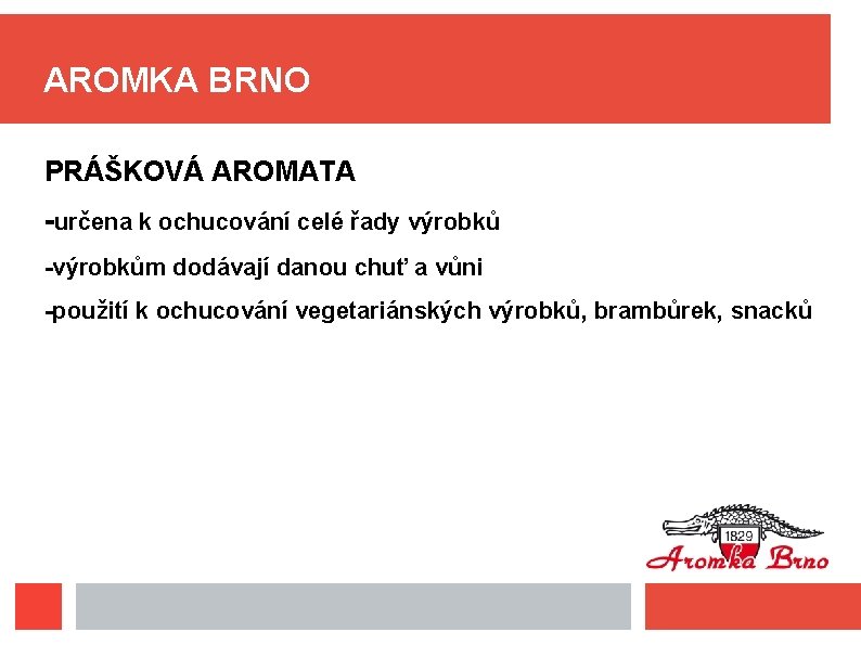 AROMKA BRNO PRÁŠKOVÁ AROMATA -určena k ochucování celé řady výrobků -výrobkům dodávají danou chuť