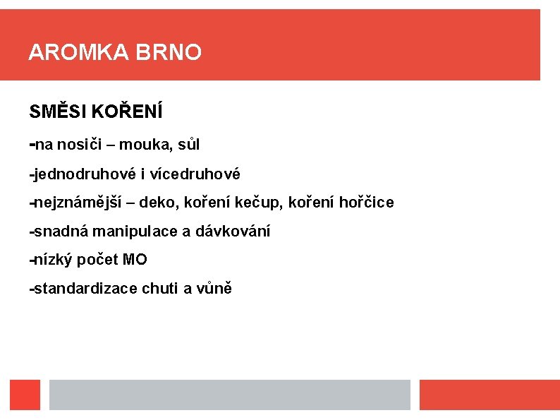 AROMKA BRNO SMĚSI KOŘENÍ -na nosiči – mouka, sůl -jednodruhové i vícedruhové -nejznámější –