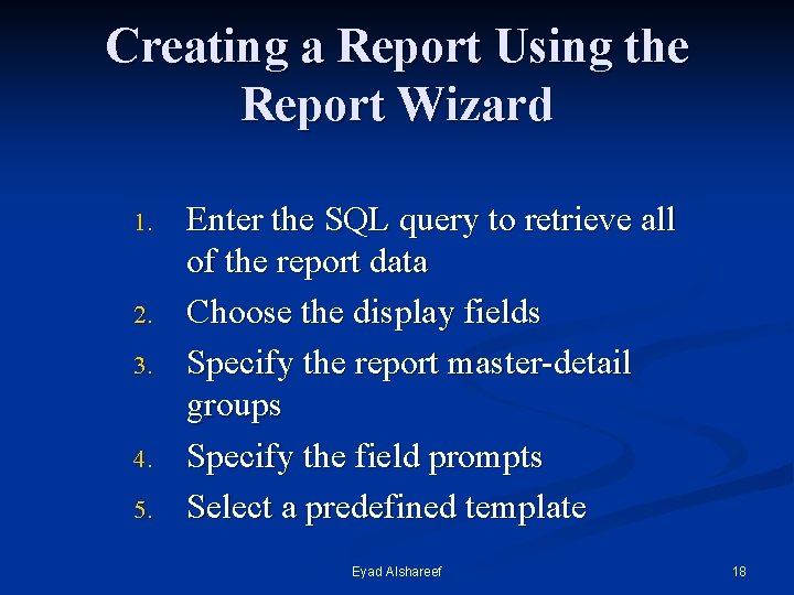 Creating a Report Using the Report Wizard 1. 2. 3. 4. 5. Enter the