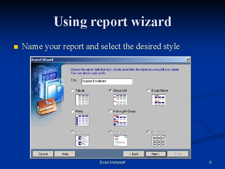 Using report wizard n Name your report and select the desired style Eyad Alshareef