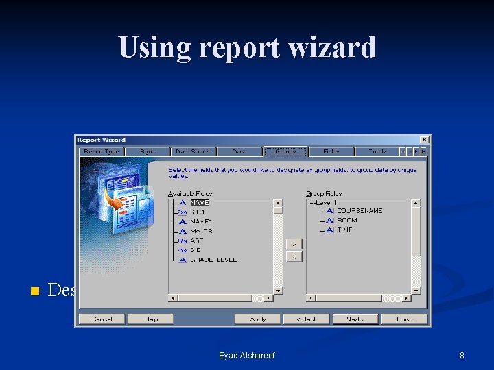 Using report wizard n Designate columns as group fields Eyad Alshareef 8 