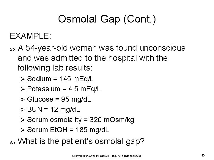 Osmolal Gap (Cont. ) EXAMPLE: A 54 -year-old woman was found unconscious and was
