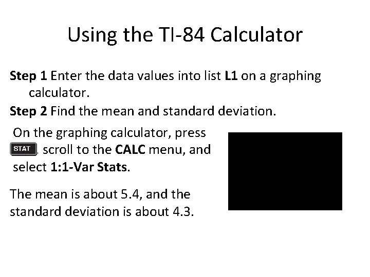 Using the TI-84 Calculator Step 1 Enter the data values into list L 1