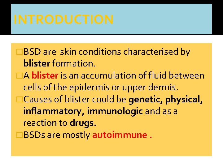 INTRODUCTION �BSD are skin conditions characterised by blister formation. �A blister is an accumulation