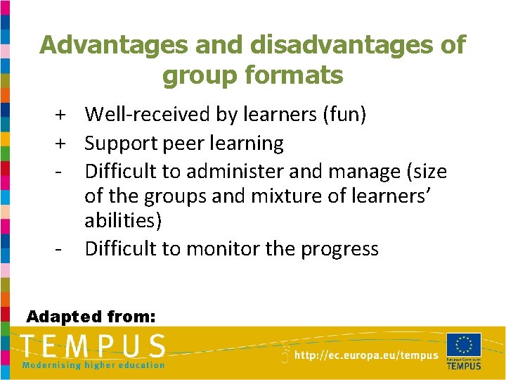 Advantages and disadvantages of group formats + Well-received by learners (fun) + Support peer