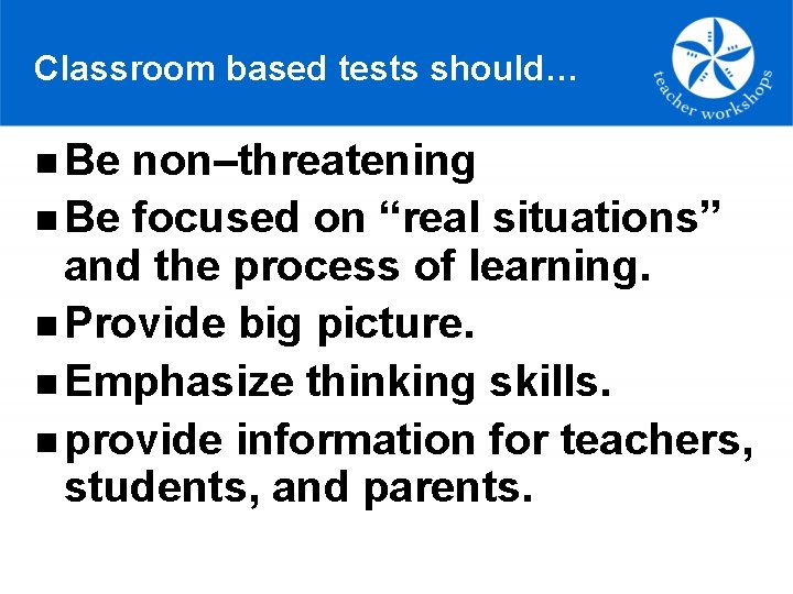 Classroom based tests should… n Be non–threatening n Be focused on “real situations” and