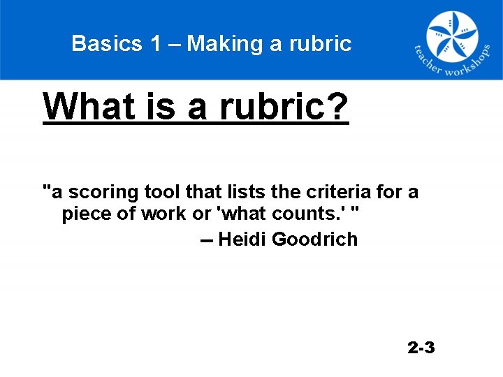 Basics 1 – Making a rubric What is a rubric? "a scoring tool that