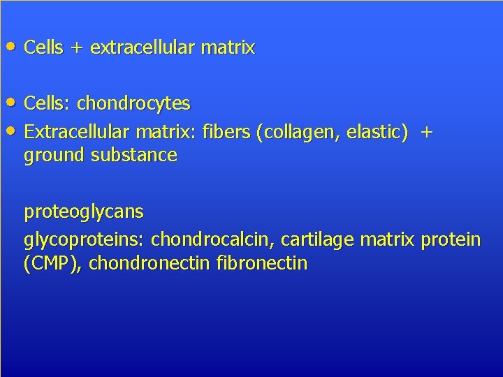  • Cells + extracellular matrix • Cells: chondrocytes • Extracellular matrix: fibers (collagen,