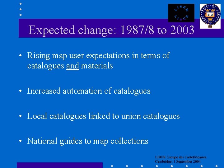 Expected change: 1987/8 to 2003 • Rising map user expectations in terms of catalogues