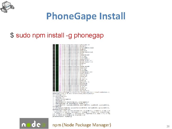 Phone. Gape Install $ sudo npm install -g phonegap npm (Node Package Manager) 28