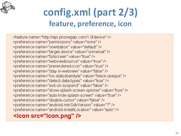 config. xml (part 2/3) feature, preference, icon <feature name="http: //api. phonegap. com/1. 0/device" />