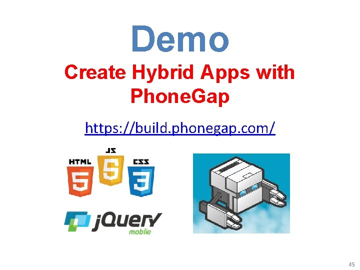 Demo Create Hybrid Apps with Phone. Gap https: //build. phonegap. com/ 45 