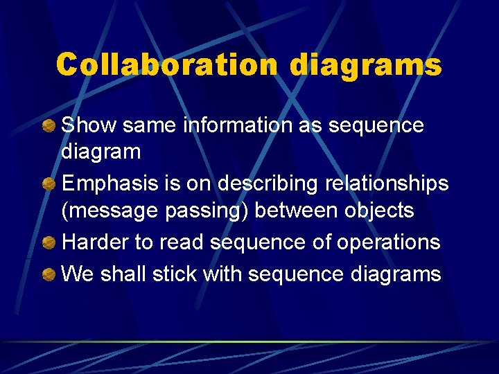 Collaboration diagrams Show same information as sequence diagram Emphasis is on describing relationships (message