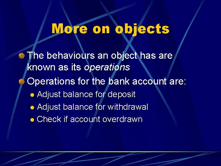 More on objects The behaviours an object has are known as its operations Operations