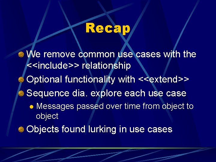 Recap We remove common use cases with the <<include>> relationship Optional functionality with <<extend>>