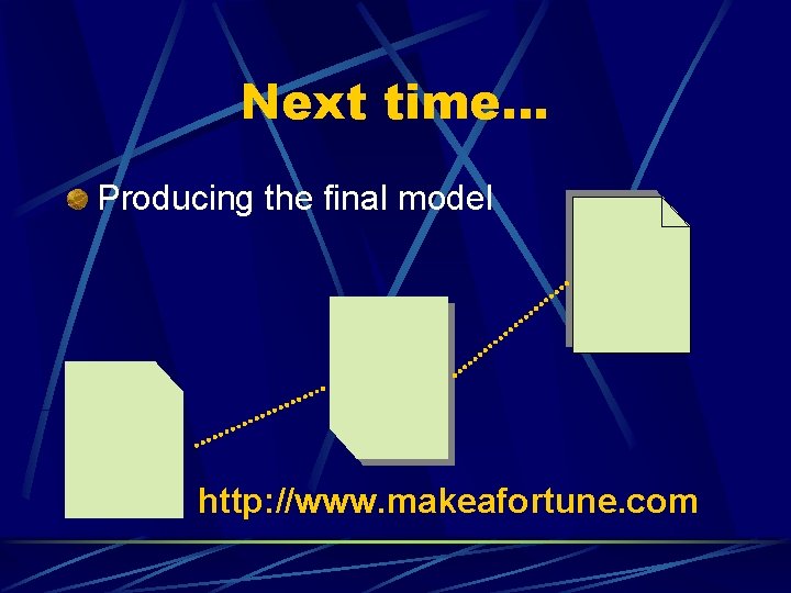 Next time… Producing the final model http: //www. makeafortune. com 