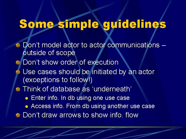 Some simple guidelines Don’t model actor to actor communications – outside of scope Don’t