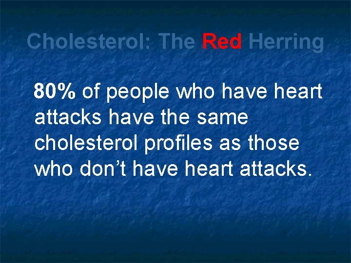 Cholesterol: The Red Herring 80% of people who have heart attacks have the same