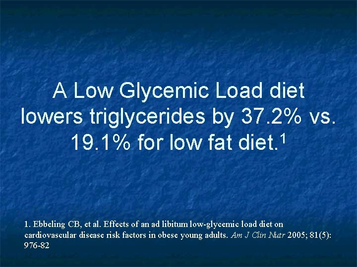 A Low Glycemic Load diet lowers triglycerides by 37. 2% vs. 19. 1% for