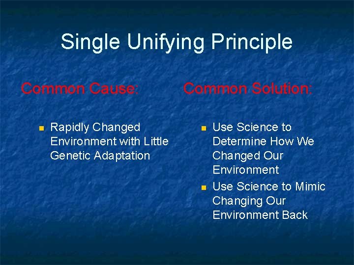 Single Unifying Principle Common Cause: n Rapidly Changed Environment with Little Genetic Adaptation Common