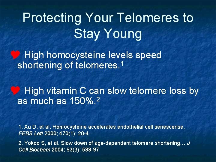 Protecting Your Telomeres to Stay Young Y High homocysteine levels speed shortening of telomeres.