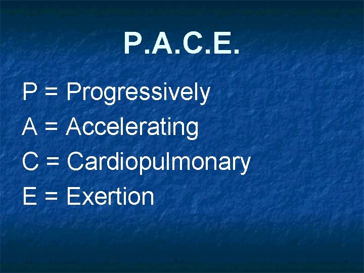 P. A. C. E. P = Progressively A = Accelerating C = Cardiopulmonary E