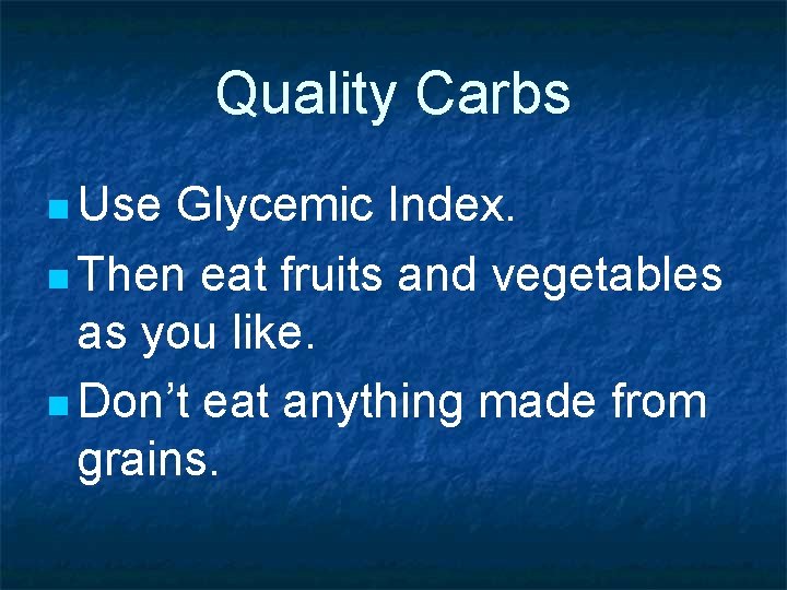 Quality Carbs n Use Glycemic Index. n Then eat fruits and vegetables as you