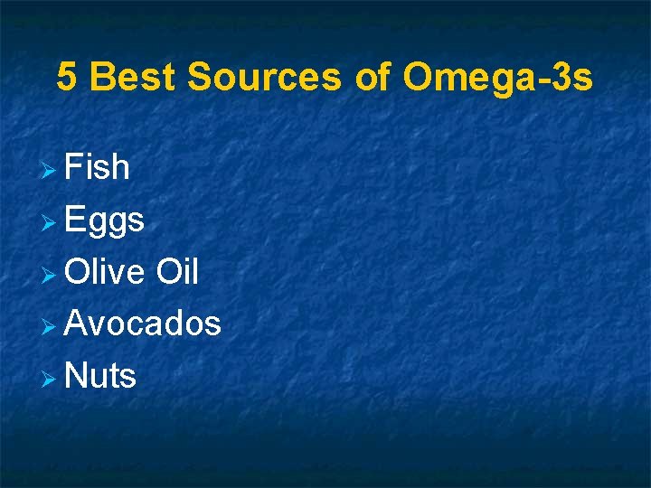 5 Best Sources of Omega-3 s Ø Fish Ø Eggs Ø Olive Oil Ø