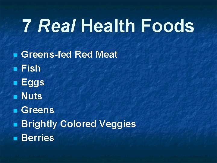 7 Real Health Foods n n n n Greens-fed Red Meat Fish Eggs Nuts