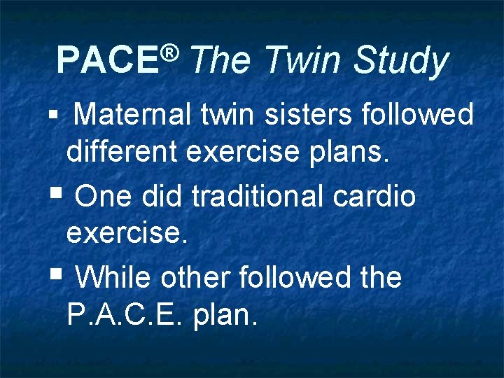 ® PACE The Twin Study § Maternal twin sisters followed different exercise plans. §