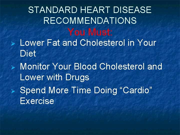 STANDARD HEART DISEASE RECOMMENDATIONS You Must: Ø Ø Ø Lower Fat and Cholesterol in