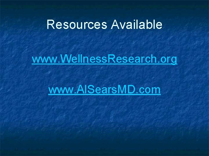 Resources Available www. Wellness. Research. org www. Al. Sears. MD. com 