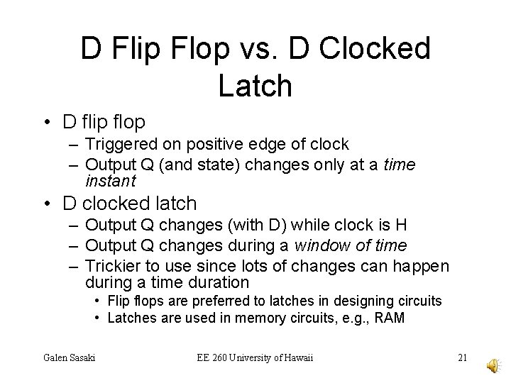 D Flip Flop vs. D Clocked Latch • D flip flop – Triggered on