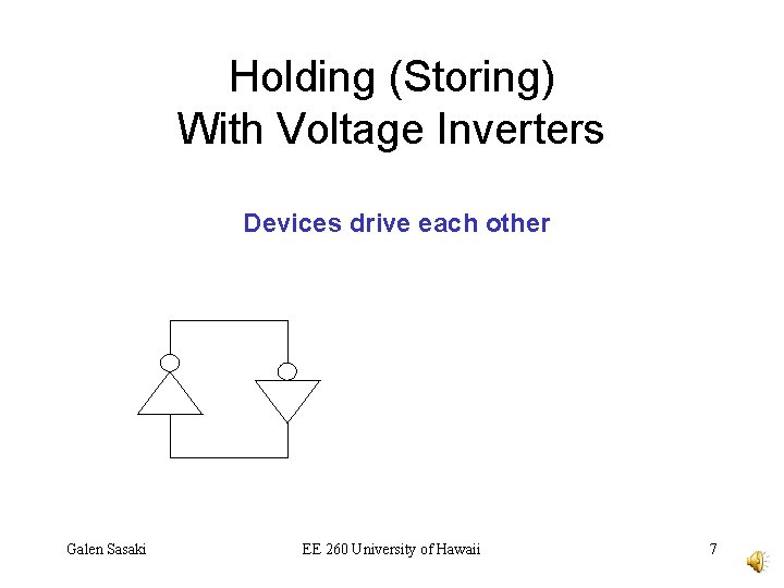 Holding (Storing) With Voltage Inverters Devices drive each other Galen Sasaki EE 260 University