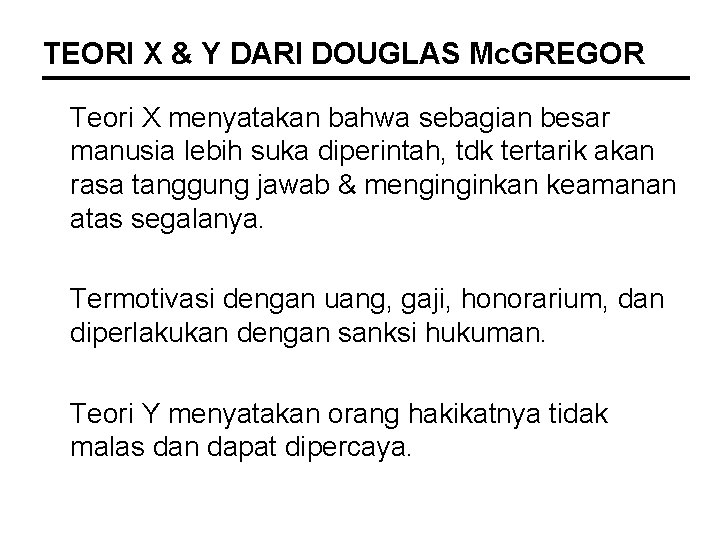 TEORI X & Y DARI DOUGLAS Mc. GREGOR Teori X menyatakan bahwa sebagian besar