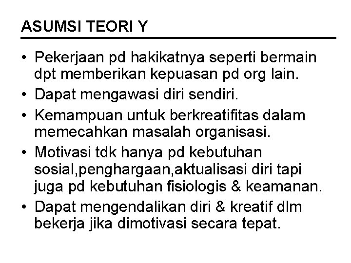 ASUMSI TEORI Y • Pekerjaan pd hakikatnya seperti bermain dpt memberikan kepuasan pd org