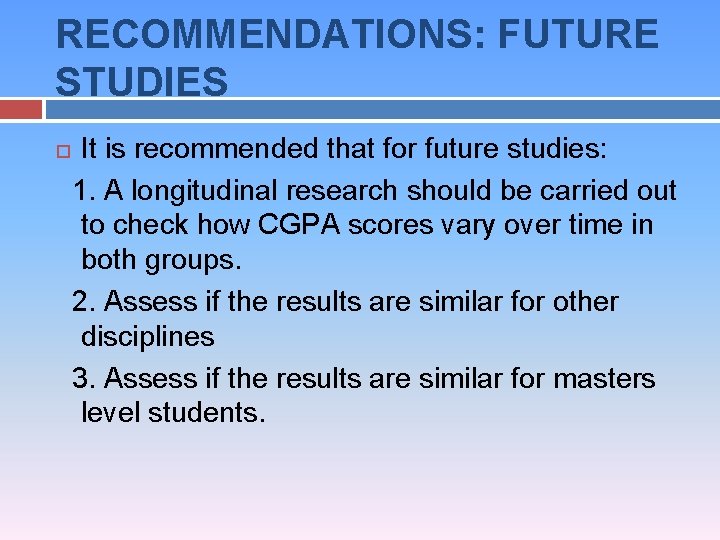 RECOMMENDATIONS: FUTURE STUDIES It is recommended that for future studies: 1. A longitudinal research