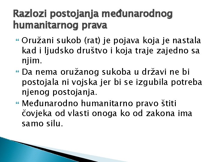 Razlozi postojanja međunarodnog humanitarnog prava Oružani sukob (rat) je pojava koja je nastala kad