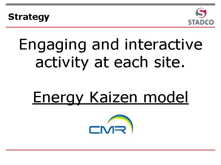 Strategy Engaging and interactive activity at each site. Energy Kaizen model 