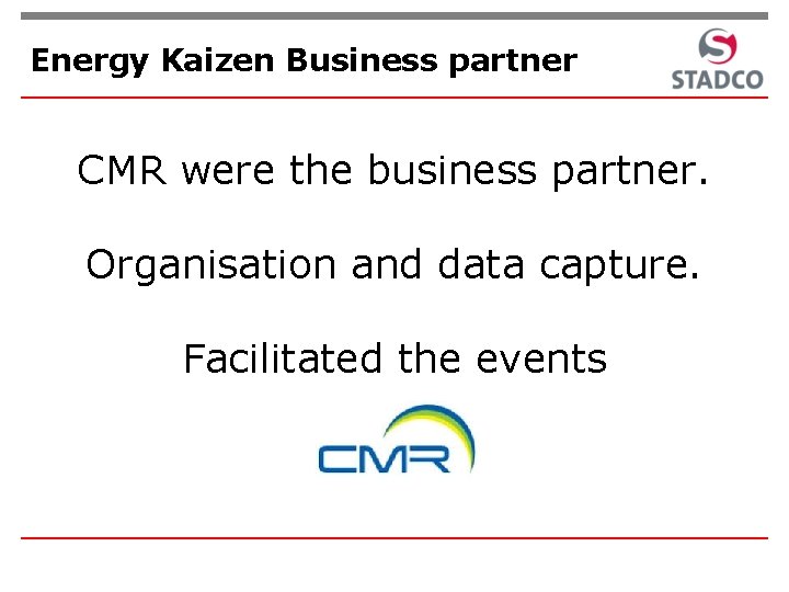 Energy Kaizen Business partner CMR were the business partner. Organisation and data capture. Facilitated