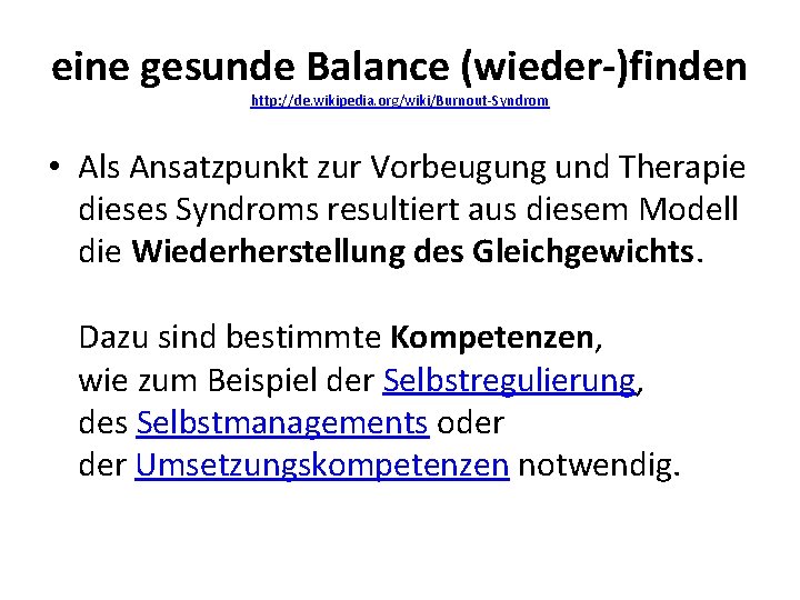 eine gesunde Balance (wieder-)finden http: //de. wikipedia. org/wiki/Burnout-Syndrom • Als Ansatzpunkt zur Vorbeugung und