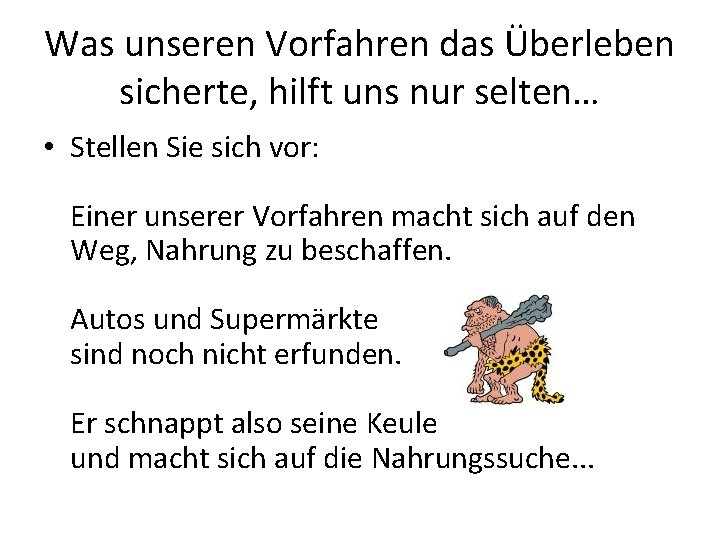 Was unseren Vorfahren das Überleben sicherte, hilft uns nur selten… • Stellen Sie sich