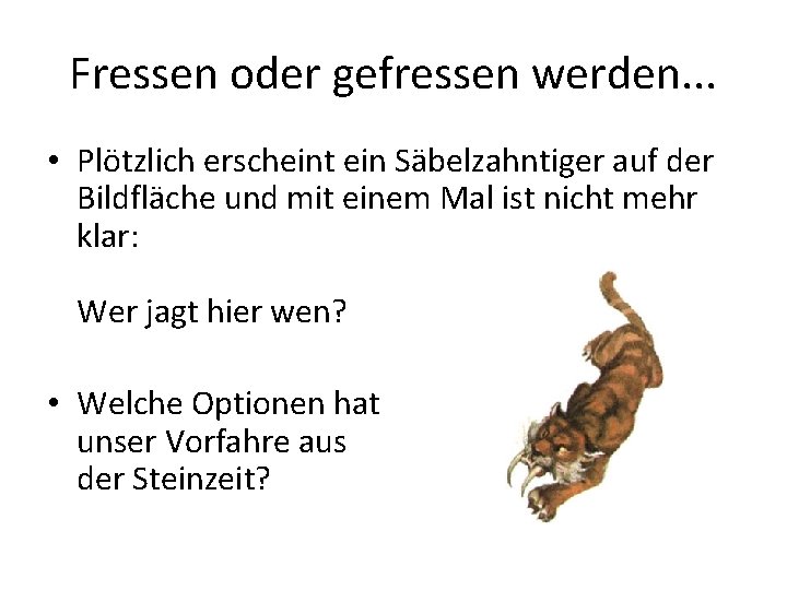 Fressen oder gefressen werden. . . • Plötzlich erscheint ein Säbelzahntiger auf der Bildfläche