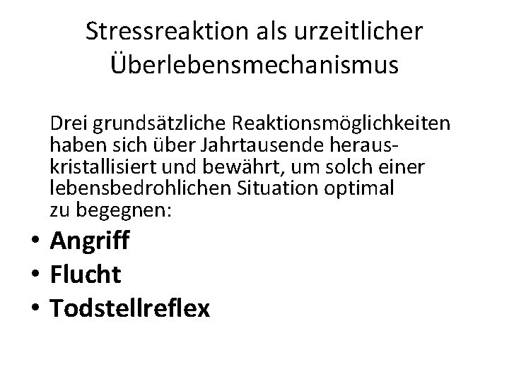 Stressreaktion als urzeitlicher Überlebensmechanismus Drei grundsätzliche Reaktionsmöglichkeiten haben sich über Jahrtausende herauskristallisiert und bewährt,