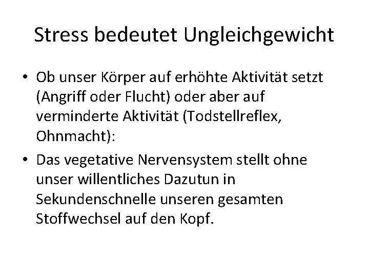 Stress bedeutet Ungleichgewicht • Ob unser Körper auf erhöhte Aktivität setzt (Angriff oder Flucht)