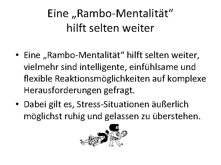 Eine „Rambo-Mentalität“ hilft selten weiter • Eine „Rambo-Mentalität“ hilft selten weiter, vielmehr sind intelligente,