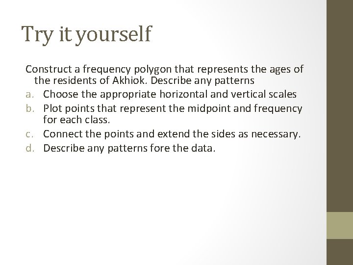 Try it yourself Construct a frequency polygon that represents the ages of the residents