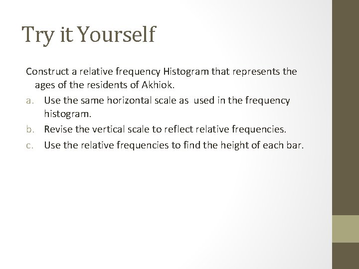 Try it Yourself Construct a relative frequency Histogram that represents the ages of the